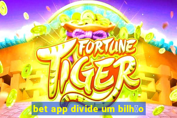 bet app divide um bilh茫o