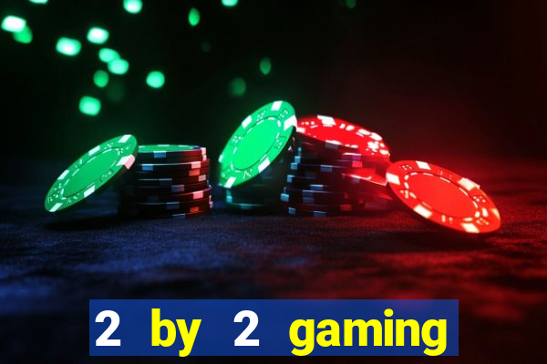 2 by 2 gaming online casinos