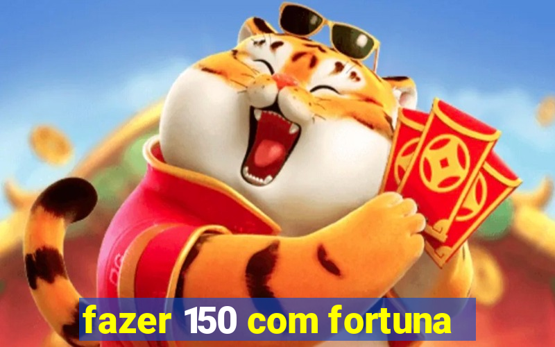 fazer 150 com fortuna