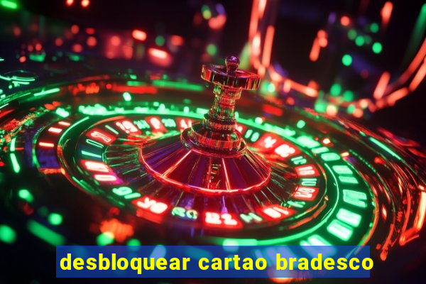 desbloquear cartao bradesco