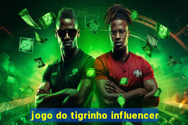 jogo do tigrinho influencer