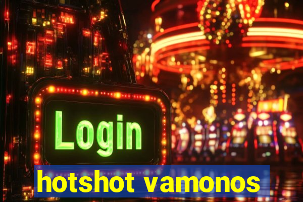 hotshot vamonos