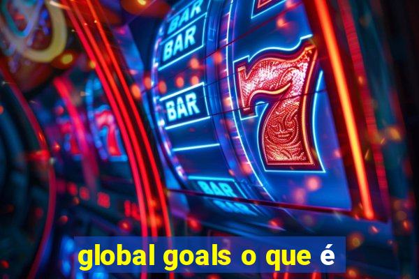 global goals o que é