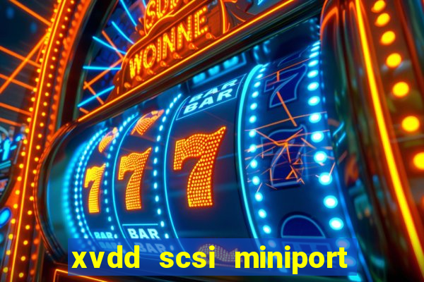 xvdd scsi miniport o que é