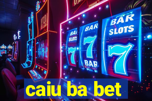 caiu ba bet