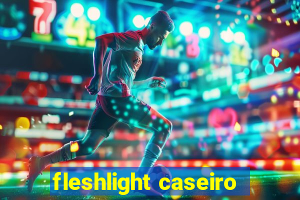 fleshlight caseiro