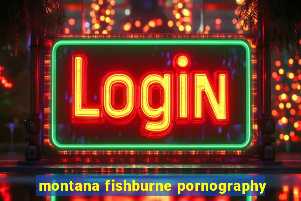 montana fishburne pornography