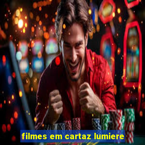 filmes em cartaz lumiere