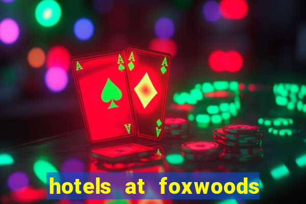 hotels at foxwoods casino in connecticut