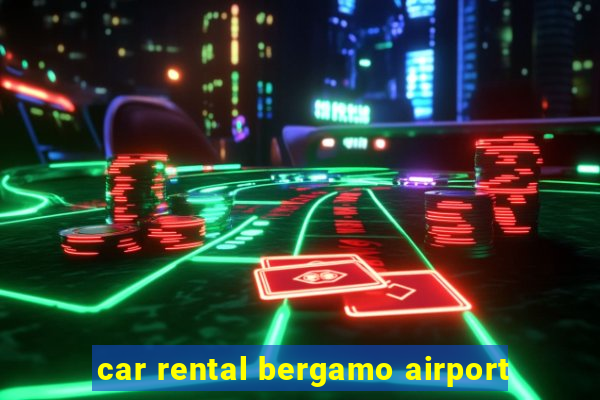 car rental bergamo airport