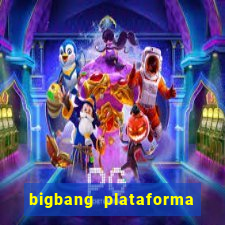 bigbang plataforma de jogos