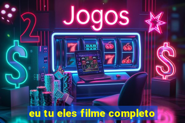 eu tu eles filme completo