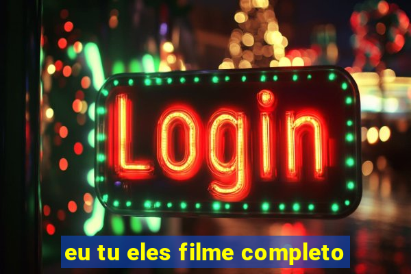 eu tu eles filme completo