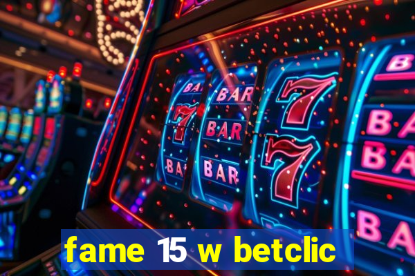 fame 15 w betclic