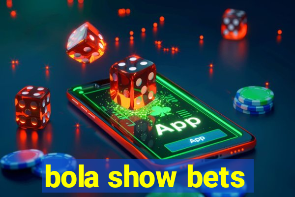 bola show bets