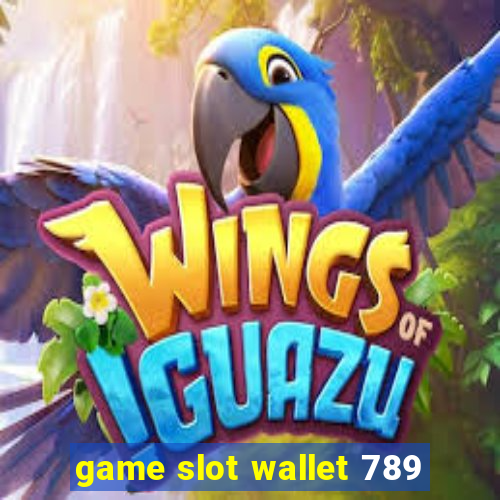 game slot wallet 789