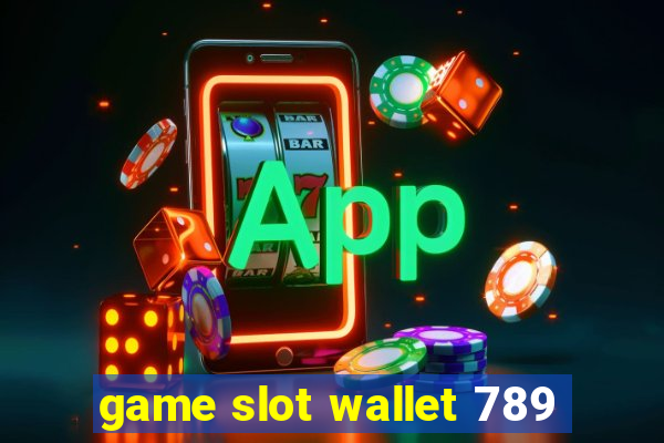 game slot wallet 789