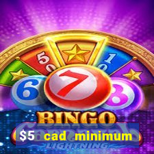 $5 cad minimum deposit casino