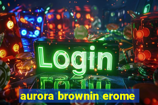 aurora brownin erome