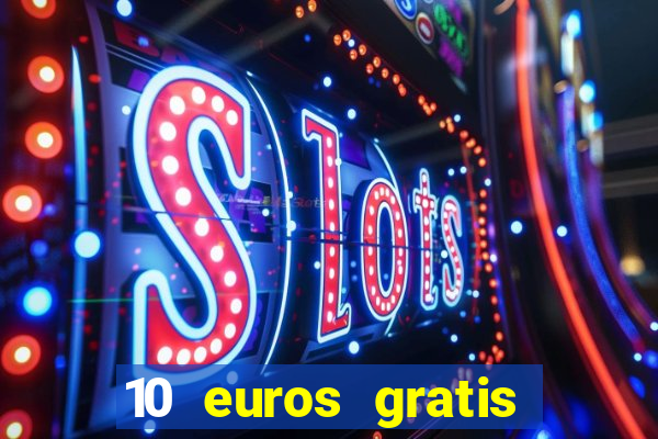 10 euros gratis sin depósito casino 2023