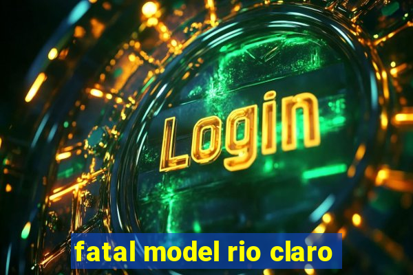 fatal model rio claro