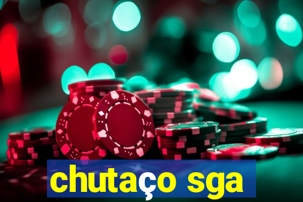 chutaço sga