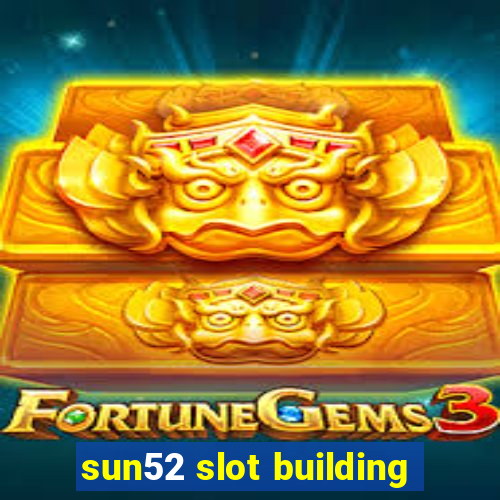 sun52 slot building