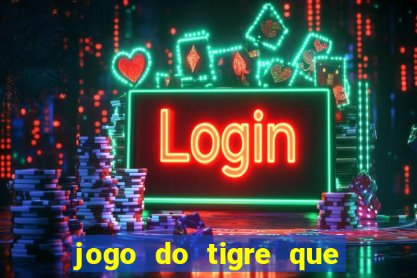 jogo do tigre que d谩 dinheiro