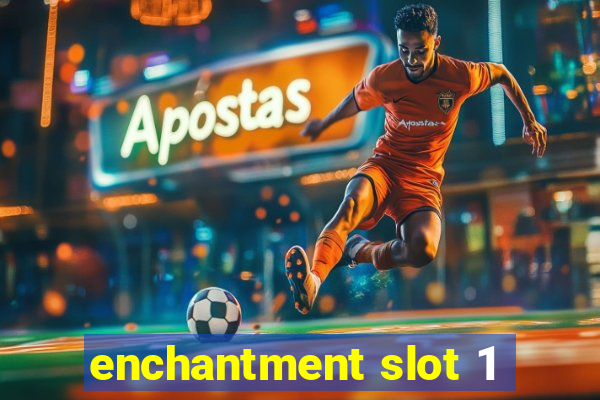 enchantment slot 1