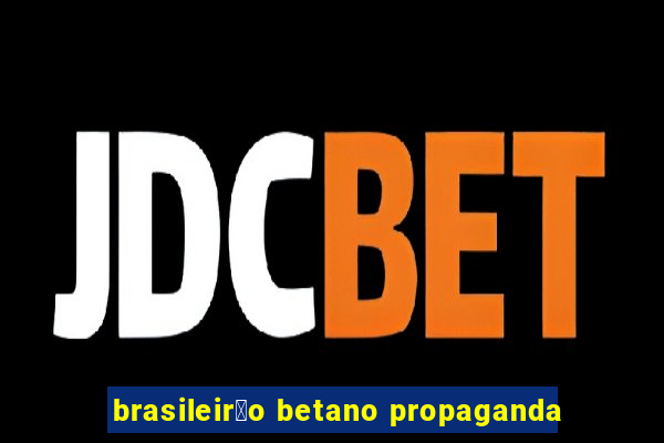 brasileir茫o betano propaganda