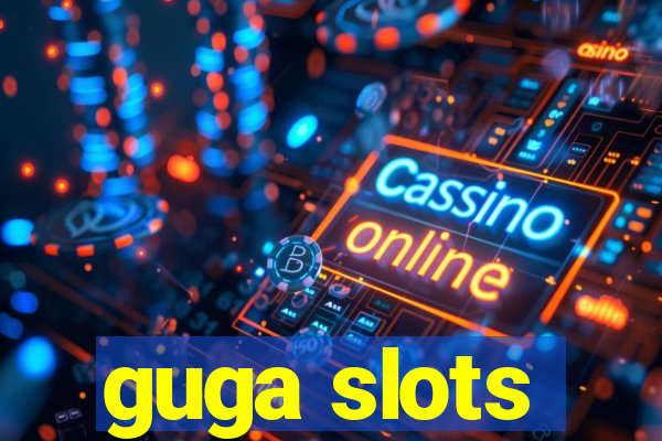 guga slots