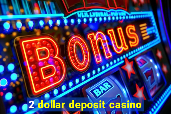 2 dollar deposit casino