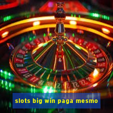 slots big win paga mesmo