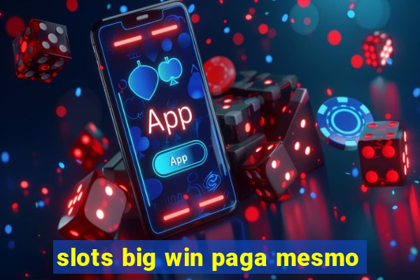 slots big win paga mesmo