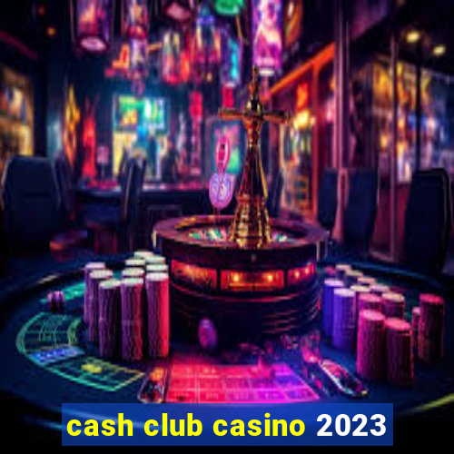 cash club casino 2023