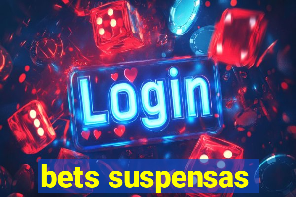 bets suspensas