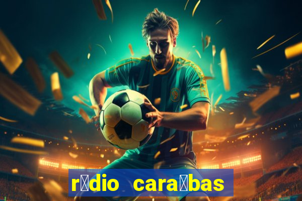 r谩dio cara铆bas fm irec锚 bahia