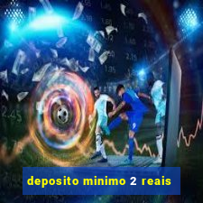 deposito minimo 2 reais