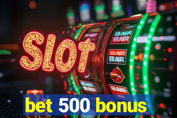 bet 500 bonus