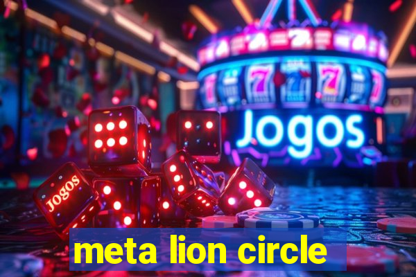 meta lion circle