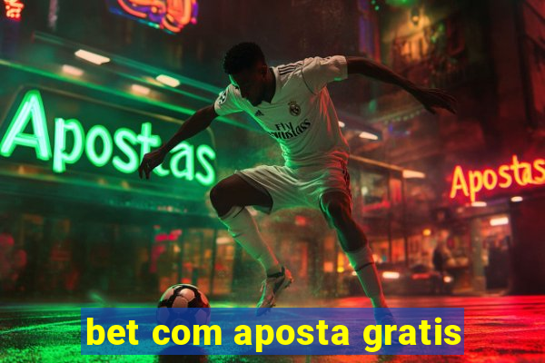 bet com aposta gratis