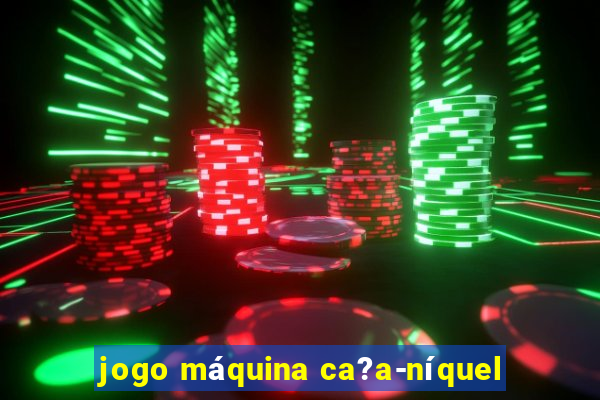 jogo máquina ca?a-níquel