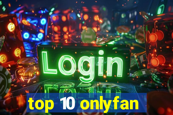 top 10 onlyfan