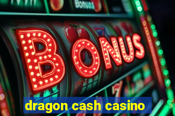 dragon cash casino