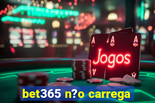 bet365 n?o carrega