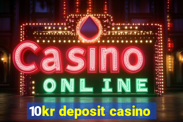 10kr deposit casino