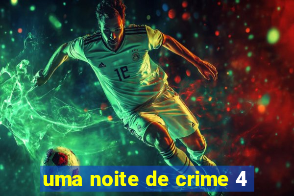 uma noite de crime 4