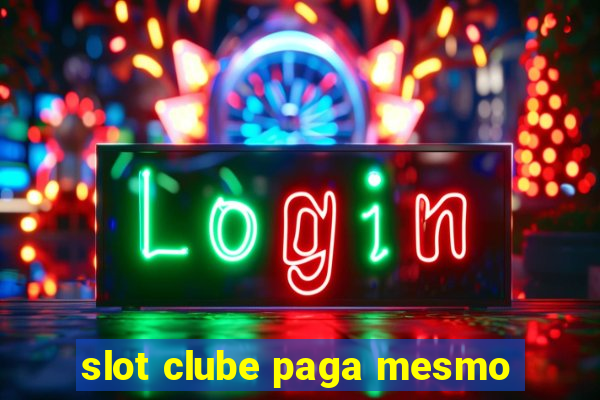 slot clube paga mesmo