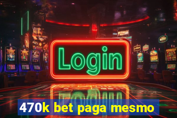 470k bet paga mesmo