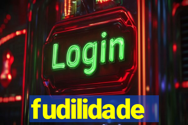 fudilidade